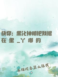 快穿：黑化神明把我摁在懷里親