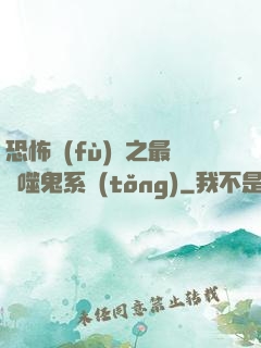 恐怖復(fù)蘇之最強噬鬼系統(tǒng)