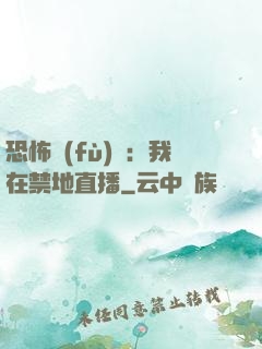 恐怖復(fù)蘇：我在禁地直播