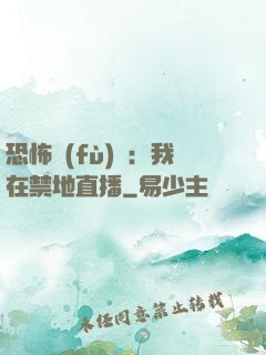 恐怖復(fù)蘇：我在禁地直播