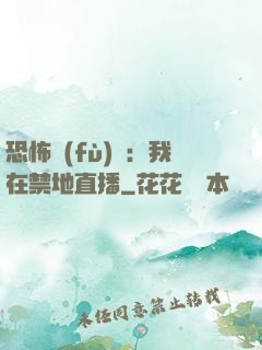 恐怖復(fù)蘇：我在禁地直播