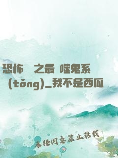 恐怖復蘇之最強噬鬼系統(tǒng)