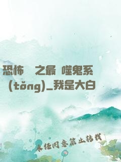 恐怖復蘇之最強噬鬼系統(tǒng)