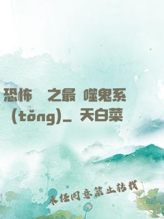 恐怖復蘇之最強噬鬼系統(tǒng)