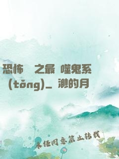 恐怖復蘇之最強噬鬼系統(tǒng)