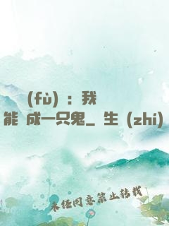 惡靈復(fù)蘇：我能變成一只鬼