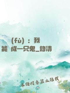 惡靈復(fù)蘇：我能變成一只鬼