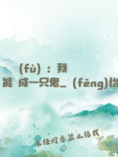 惡靈復(fù)蘇：我能變成一只鬼