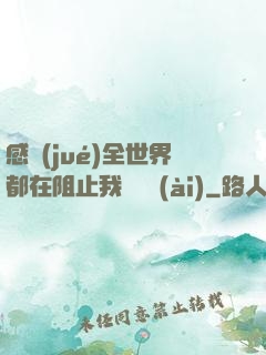 感覺(jué)全世界都在阻止我談戀愛(ài)