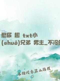 憋尿筆趣閣txt小說(shuō)兄弟雙男主