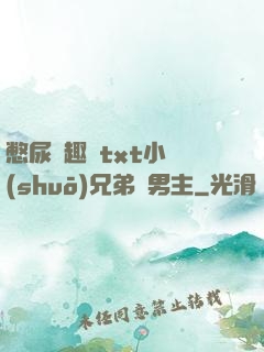 憋尿筆趣閣txt小說(shuō)兄弟雙男主