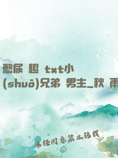 憋尿筆趣閣txt小說(shuō)兄弟雙男主