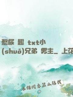 憋尿筆趣閣txt小說(shuō)兄弟雙男主