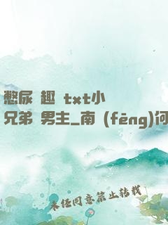 憋尿筆趣閣txt小說兄弟雙男主