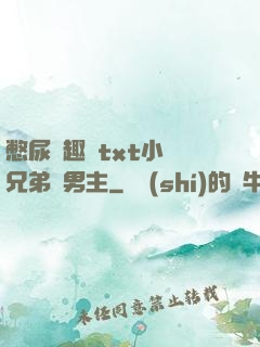 憋尿筆趣閣txt小說兄弟雙男主