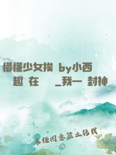 懵懂少女挨記by小西餅筆趣閣在線閱讀