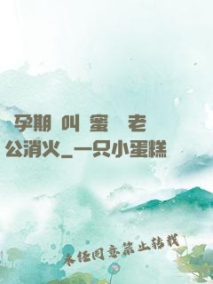 懷孕期間叫閨蜜來給老公消火