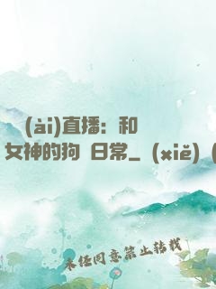 戀愛(ài)直播：和女神的狗糧日常