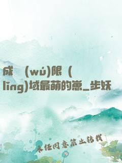 成為無(wú)限領(lǐng)域最萌的崽