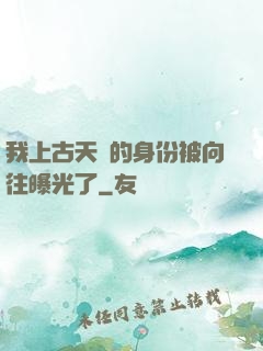 我上古天師的身份被向往曝光了