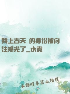 我上古天師的身份被向往曝光了