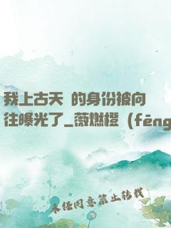 我上古天師的身份被向往曝光了