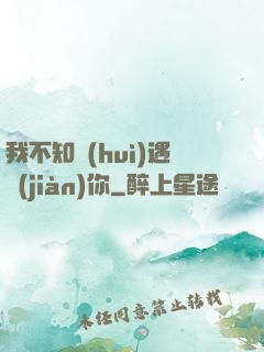 我不知會(huì)遇見(jiàn)你
