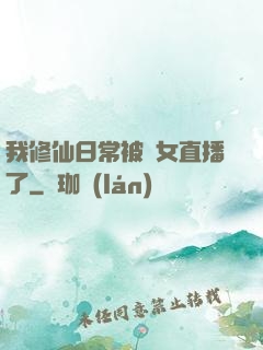 我修仙日常被孫女直播了