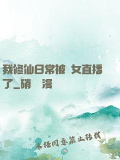 我修仙日常被孫女直播了