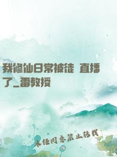 我修仙日常被徒孫直播了