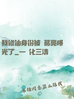 我修仙身份被諸葛亮曝光了