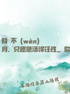 我們不問(wèn)歲月，只愿意活得任性