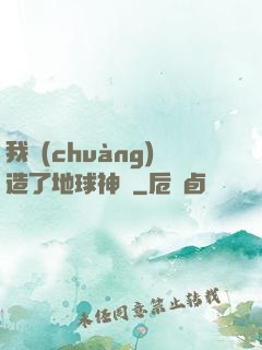 我創(chuàng)造了地球神話