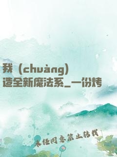 我創(chuàng)造全新魔法系