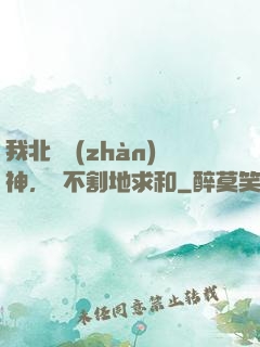 我北涼戰(zhàn)神，絕不割地求和