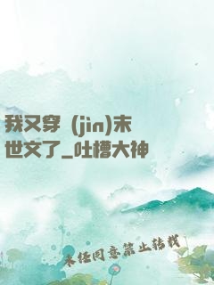 我又穿進(jìn)末世文了