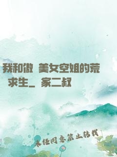 我和傲嬌美女空姐的荒島求生