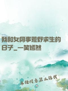 我和女同事荒野求生的日子
