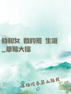 我和女總裁的荒島生涯