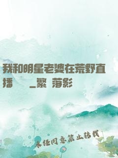 我和明星老婆在荒野直播談戀愛