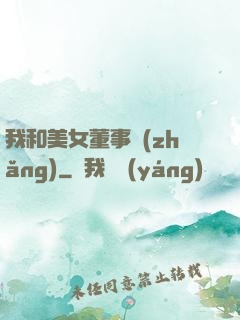 我和美女董事長(zhǎng)