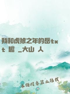 我和虎狼之年的岳txt筆趣閣