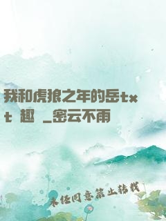 我和虎狼之年的岳txt筆趣閣