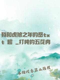 我和虎狼之年的岳txt筆趣閣