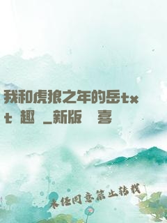 我和虎狼之年的岳txt筆趣閣