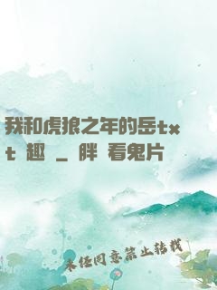 我和虎狼之年的岳txt筆趣閣