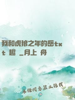 我和虎狼之年的岳txt筆趣閣
