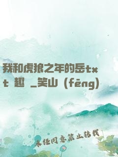 我和虎狼之年的岳txt筆趣閣