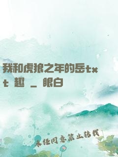 我和虎狼之年的岳txt筆趣閣
