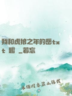 我和虎狼之年的岳txt筆趣閣